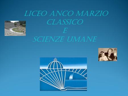 Liceo Anco Marzio Classico e scienze umane.