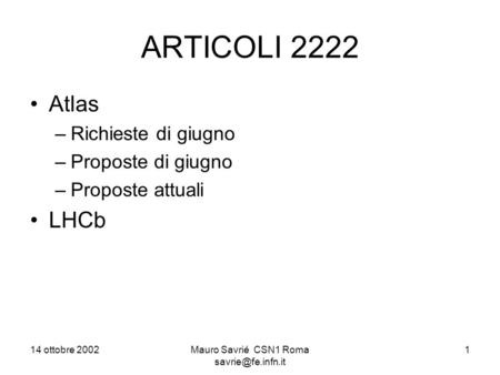 14 ottobre 2002Mauro Savrié CSN1 Roma 1 ARTICOLI 2222 Atlas –Richieste di giugno –Proposte di giugno –Proposte attuali LHCb.