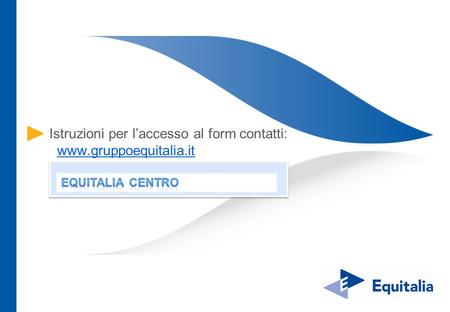 Istruzioni per l’accesso al form contatti: www.gruppoequitalia.it.
