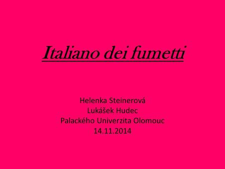 Italiano dei fumetti Helenka Steinerová Lukášek Hudec Palackého Univerzita Olomouc 14.11.2014.