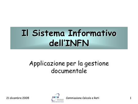 21 dicembre 2005Commissione Calcolo e Reti1 Il Sistema Informativo dell’INFN Applicazione per la gestione documentale.