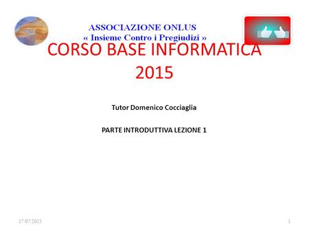 Tutor Domenico Cocciaglia PARTE INTRODUTTIVA LEZIONE 1 CORSO BASE INFORMATICA 2015 17/07/20151.