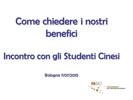 Come chiedere i nostri benefici Incontro con gli Studenti Cinesi Bologna 7/07/2015.