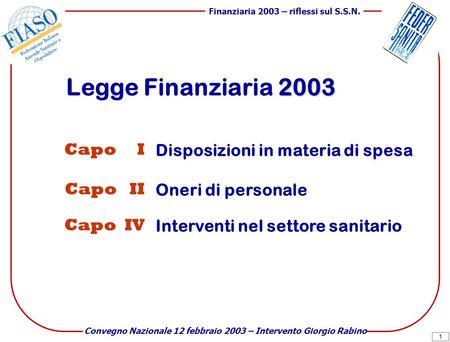 1 Finanziaria 2003 – riflessi sul S.S.N. Convegno Nazionale 12 febbraio 2003 – Intervento Giorgio Rabino 2003 Legge Finanziaria 2003 Capo I Disposizioni.