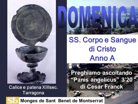 SS. Corpo e Sangue di Cristo Anno A Preghiamo ascoltando “Panis angelicus” 3’20 di Cesar Franck Monges de Sant Benet de Montserrat Calice e patena XIIIsec.