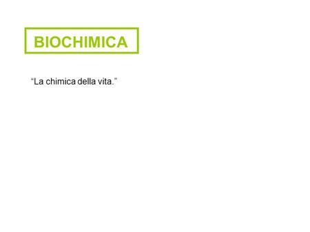BIOCHIMICA “La chimica della vita.”.