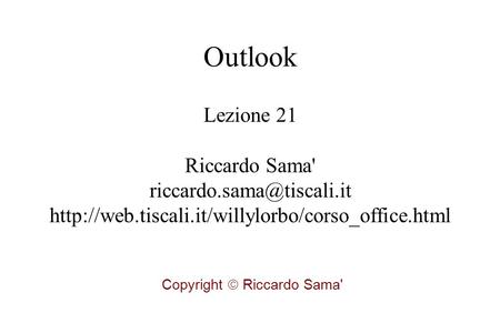 Lezione 21 Riccardo Sama'  Copyright  Riccardo Sama' Outlook.