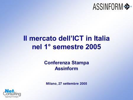 Il mercato dell’ICT in Italia nel 1° semestre 2005 Conferenza Stampa Assinform 27 settembre 2005 – Slide 0 Il mercato dell’ICT in Italia nel 1° semestre.