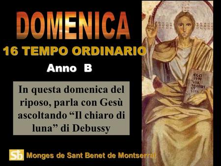 In questa domenica del riposo, parla con Gesù ascoltando “Il chiaro di luna” di Debussy Anno B 16 TEMPO ORDINARIO Monges de Sant Benet de Montserrat.