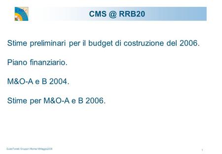 GuidoTonelli /Gruppo1/Roma/16Maggio2005 1 RRB20 Stime preliminari per il budget di costruzione del 2006. Piano finanziario. M&O-A e B 2004. Stime.