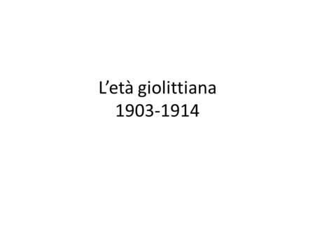 L’età giolittiana 1903-1914.