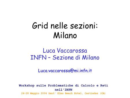Grid nelle sezioni: Milano Luca Vaccarossa INFN – Sezione di Milano Workshop sulle Problematiche di Calcolo e Reti nell'INFN.