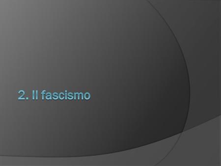 Il fascismo  Il primo “totalitarismo” prima dello stalinismo e del nazismo ○ storia del termine.