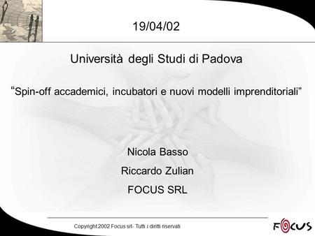Copyright 2002 Focus srl- Tutti i diritti riservati 19/04/02 Università degli Studi di Padova “ Spin-off accademici, incubatori e nuovi modelli imprenditoriali”