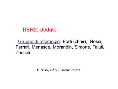 Gruppo di referaggio: Forti (chair), Bossi, Ferrari, Menasce, Morandin, Simone, Taiuti, Zoccoli TIER2: Update F. Bossi, CSN1 Trieste 7/7/05.