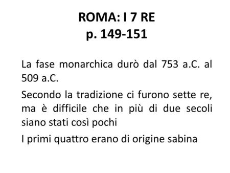ROMA: I 7 RE p La fase monarchica durò dal 753 a.C. al 509 a.C.