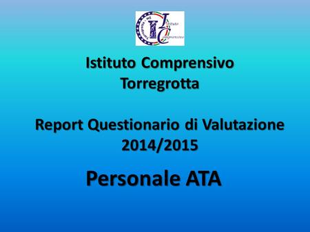 Istituto Comprensivo Torregrotta Report Questionario di Valutazione 2014/2015 Personale ATA.