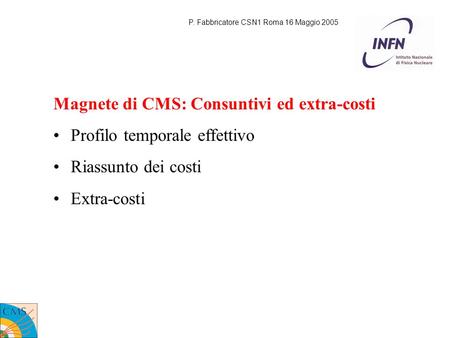 Magnete di CMS: Consuntivi ed extra-costi Profilo temporale effettivo Riassunto dei costi Extra-costi P. Fabbricatore CSN1 Roma 16 Maggio 2005.