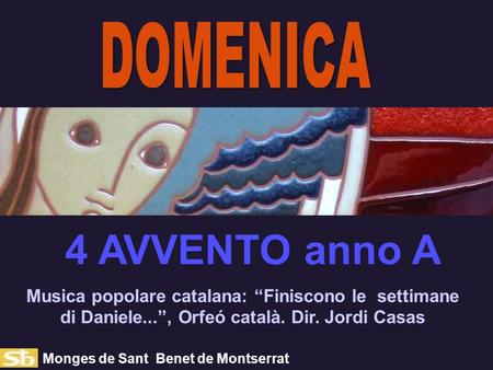 Monges de Sant Benet de Montserrat 4 AVVENTO anno A Musica popolare catalana: “Finiscono le settimane di Daniele...”, Orfeó català. Dir. Jordi Casas.