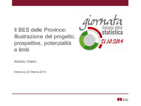Il BES delle Province: Illustrazione del progetto, prospettive, potenzialità e limiti Alberto Vitalini Mantova, 22 Ottobre 2014.