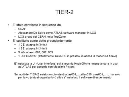 TIER-2 E’ stato certificato in sequenza dal –CNAF –Alessandro De Salvo come ATLAS software manager in LCG –LCG group del CERN nella TestZone E’ costituito.