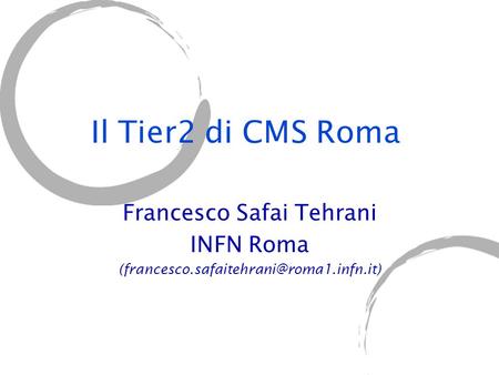 Il Tier2 di CMS Roma Francesco Safai Tehrani INFN Roma