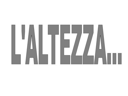 L'ALTEZZA... 1.