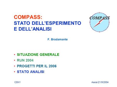 CSN1 21/9/2004F. Bradamante SITUAZIONE GENERALE RUN 2004 PROGETTI PER IL 2006 STATO ANALISI COMPASS: STATO DELL'ESPERIMENTO E DELL’ANALISI F. Bradamante.