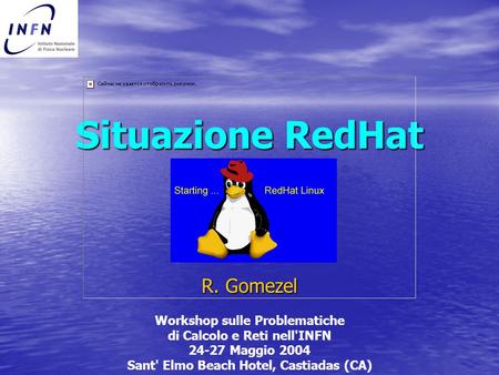 Situazione RedHat R. Gomezel Workshop sulle Problematiche di Calcolo e Reti nell'INFN 24-27 Maggio 2004 Sant' Elmo Beach Hotel, Castiadas (CA)