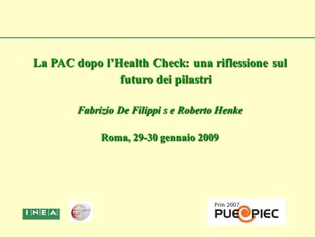 La PAC dopo l’Health Check: una riflessione sul futuro dei pilastri Fabrizio De Filippi s e Roberto Henke Roma, 29-30 gennaio 2009.