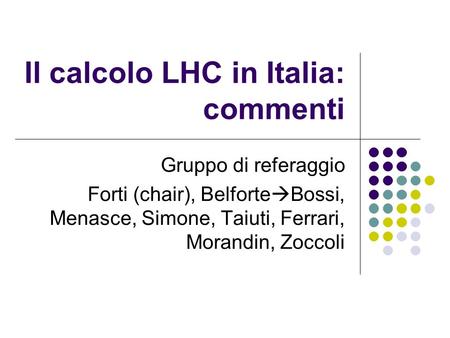 Il calcolo LHC in Italia: commenti Gruppo di referaggio Forti (chair), Belforte  Bossi, Menasce, Simone, Taiuti, Ferrari, Morandin, Zoccoli.