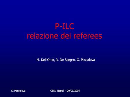 G. PassalevaCSN1 Napoli – 20/09/2005 P-ILC relazione dei referees M. Dell’Orso, R. De Sangro, G. Passaleva.
