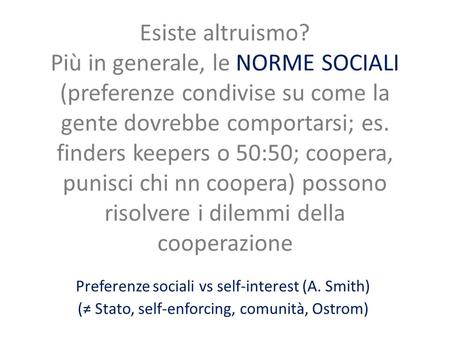 Esiste altruismo? Più in generale, le NORME SOCIALI (preferenze condivise su come la gente dovrebbe comportarsi; es. finders keepers o 50:50; coopera,