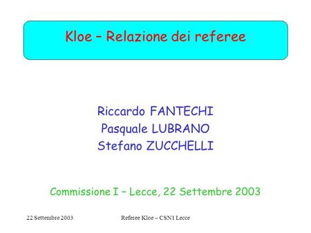 22 Settembre 2003Referee Kloe – CSN1 Lecce Kloe – Relazione dei referee Riccardo FANTECHI Pasquale LUBRANO Stefano ZUCCHELLI Commissione I – Lecce, 22.