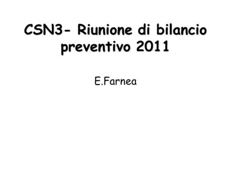 CSN3- Riunione di bilancio preventivo 2011 E.Farnea.
