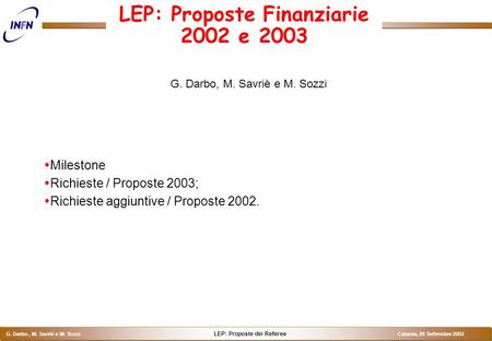 LEP: Proposte dei Referee G. Darbo, M. Savriè e M. Sozzi Catania, 20 Settembre 2002 LEP: Proposte Finanziarie 2002 e 2003 G. Darbo, M. Savriè e M. Sozzi.