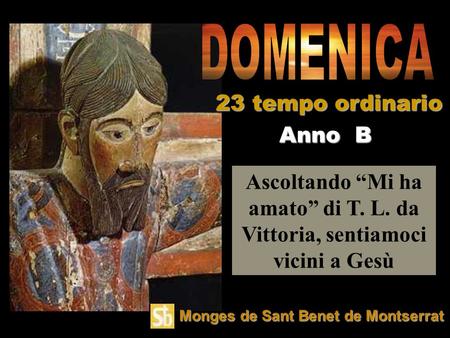 Ascoltando “Mi ha amato” di T. L. da Vittoria, sentiamoci vicini a Gesù Anno B 23 tempo ordinario Monges de Sant Benet de Montserrat.