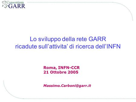 Lo sviluppo della rete GARR ricadute sull’attivita’ di ricerca dell’INFN Roma, INFN-CCR 21 Ottobre 2005