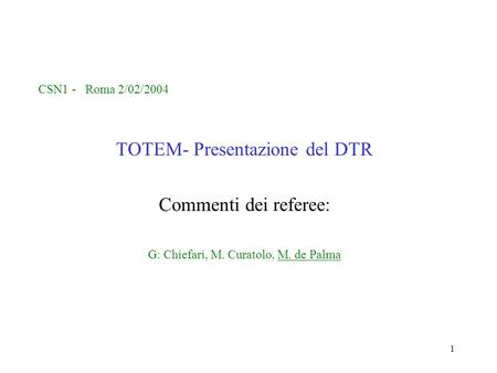 1 CSN1 - Roma 2/02/2004 TOTEM- Presentazione del DTR Commenti dei referee: G: Chiefari, M. Curatolo, M. de Palma.