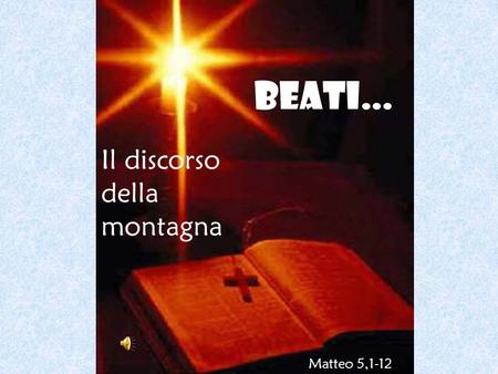 Beati… Il discorso della montagna Matteo 5,1-12.