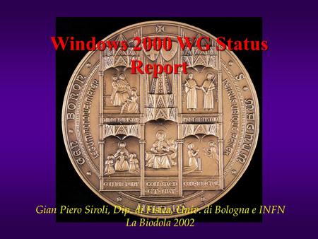 Windows 2000 WG Status Report Gian Piero Siroli, Dip. di Fisica, Univ. di Bologna e INFN La Biodola 2002.