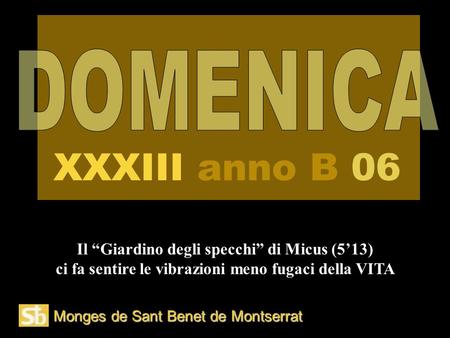 Monges de Sant Benet de Montserrat Il “Giardino degli specchi” di Micus (5’13) ci fa sentire le vibrazioni meno fugaci della VITA XXXIII anno B 06.