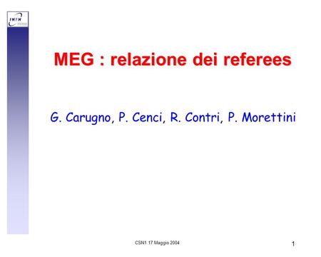 CSN1 17 Maggio 2004 1 MEG : relazione dei referees G. Carugno, P. Cenci, R. Contri, P. Morettini.