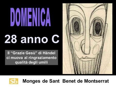 Monges de Sant Benet de Montserrat 28 anno C Il “Grazie Gesù” di Händel ci muova al ringraziamento qualità degli umili.