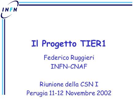 Federico Ruggieri INFN-CNAF Riunione della CSN I Perugia 11-12 Novembre 2002 Il Progetto TIER1.