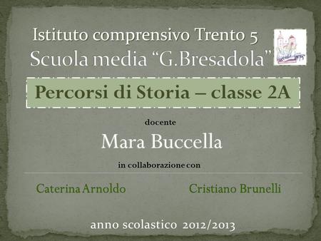 Anno scolastico 2012/2013 Istituto comprensivo Trento 5 Percorsi di Storia – classe 2A docente Mara Buccella in collaborazione con Caterina Arnoldo Cristiano.