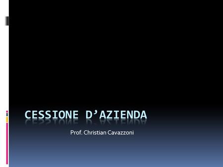 Prof. Christian Cavazzoni. CESSIONE – profili strategici  Cessionario  Concentrazione orizzontale  Concentrazione verticale  Diversificazione  Acquisizione.