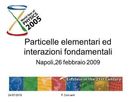 24/07/2015F. Conventi Particelle elementari ed interazioni fondamentali Napoli,26 febbraio 2009.