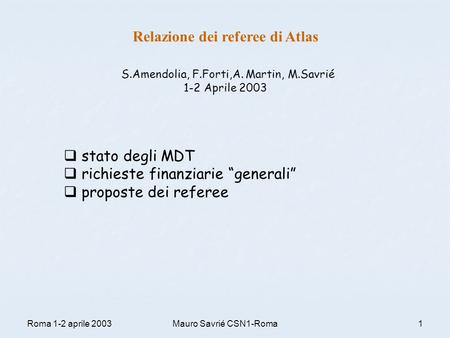 Roma 1-2 aprile 2003Mauro Savrié CSN1-Roma1 Relazione dei referee di Atlas S.Amendolia, F.Forti,A. Martin, M.Savrié 1-2 Aprile 2003  stato degli MDT 