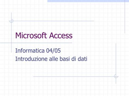 Microsoft Access Informatica 04/05 Introduzione alle basi di dati.